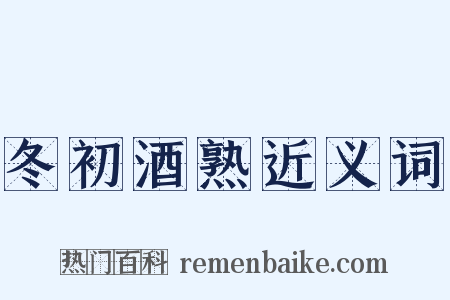 冬初酒熟近义词是什么意思的图片